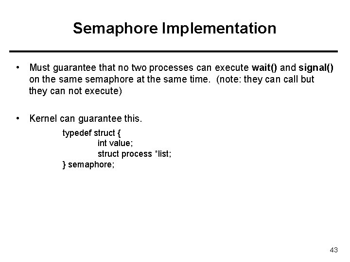 Semaphore Implementation • Must guarantee that no two processes can execute wait() and signal()