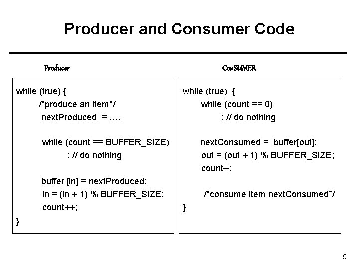 Producer and Consumer Code Producer while (true) { /*produce an item*/ next. Produced =