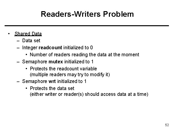 Readers-Writers Problem • Shared Data – Data set – Integer readcount initialized to 0