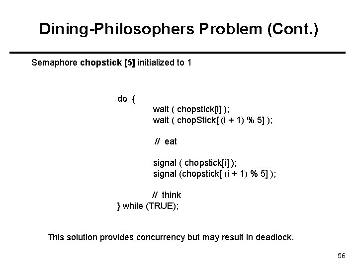 Dining-Philosophers Problem (Cont. ) Semaphore chopstick [5] initialized to 1 do { wait (