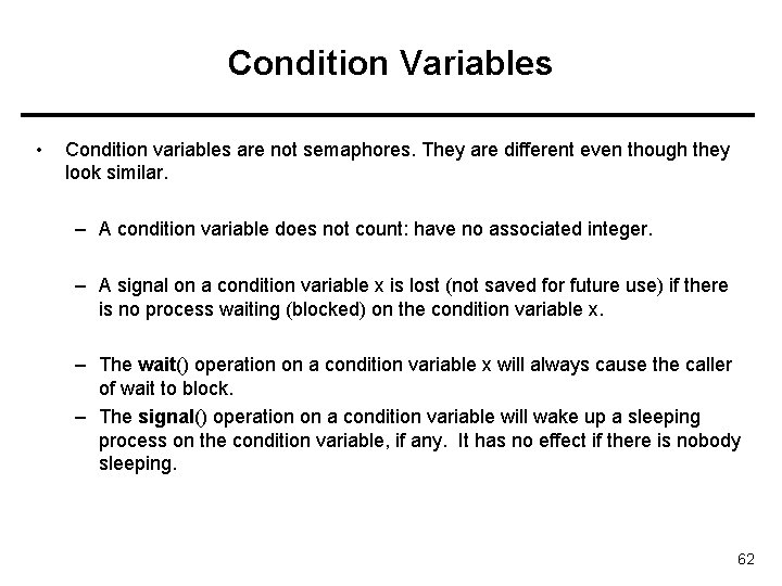 Condition Variables • Condition variables are not semaphores. They are different even though they