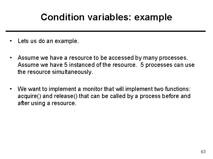 Condition variables: example • Lets us do an example. • Assume we have a