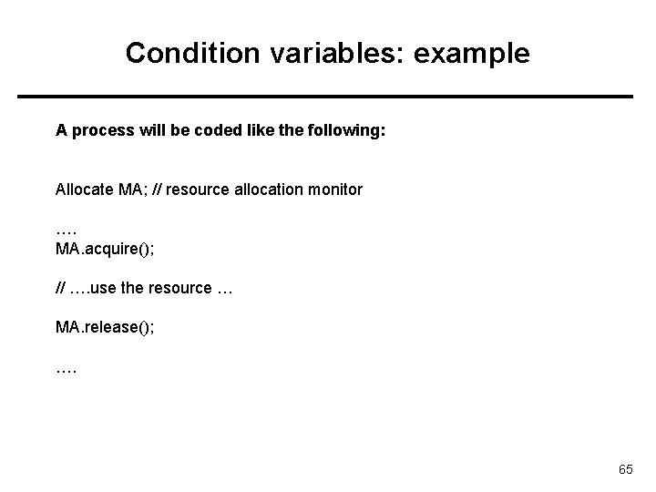 Condition variables: example A process will be coded like the following: Allocate MA; //