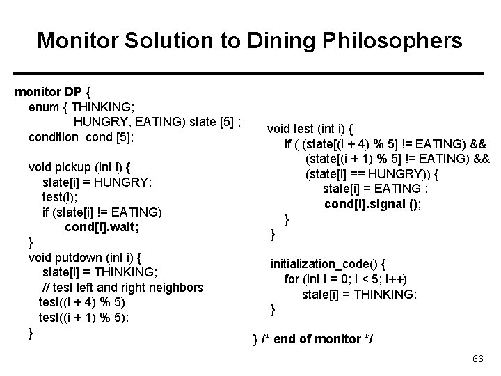 Monitor Solution to Dining Philosophers monitor DP { enum { THINKING; HUNGRY, EATING) state