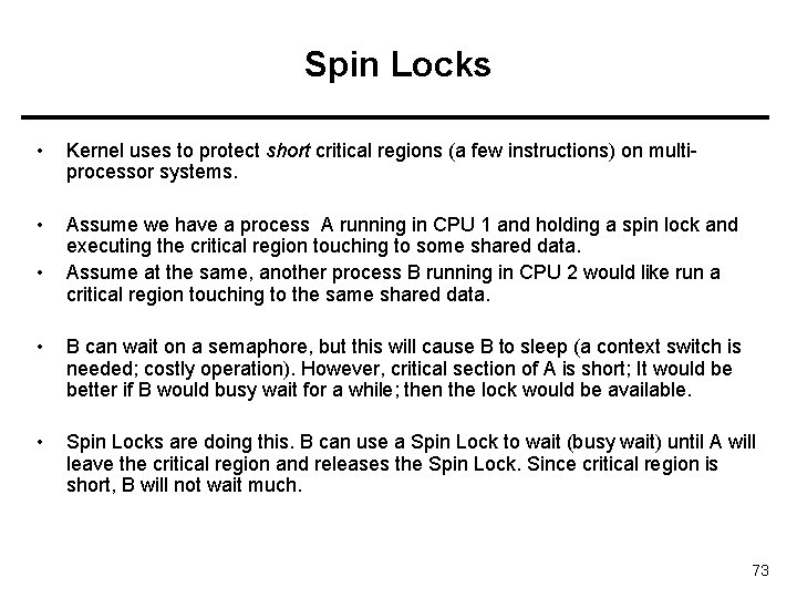 Spin Locks • Kernel uses to protect short critical regions (a few instructions) on