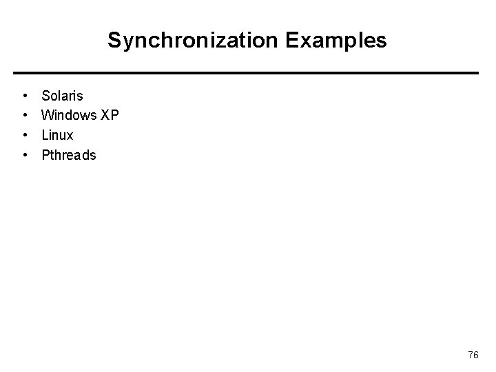 Synchronization Examples • • Solaris Windows XP Linux Pthreads 76 