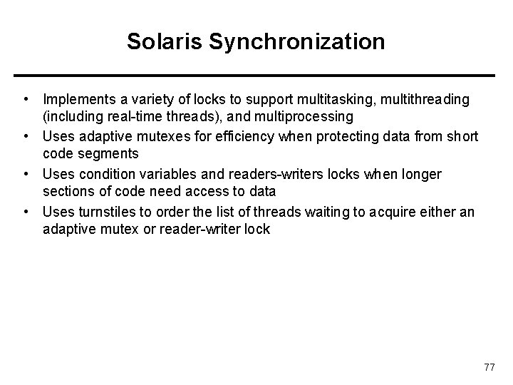 Solaris Synchronization • Implements a variety of locks to support multitasking, multithreading (including real-time