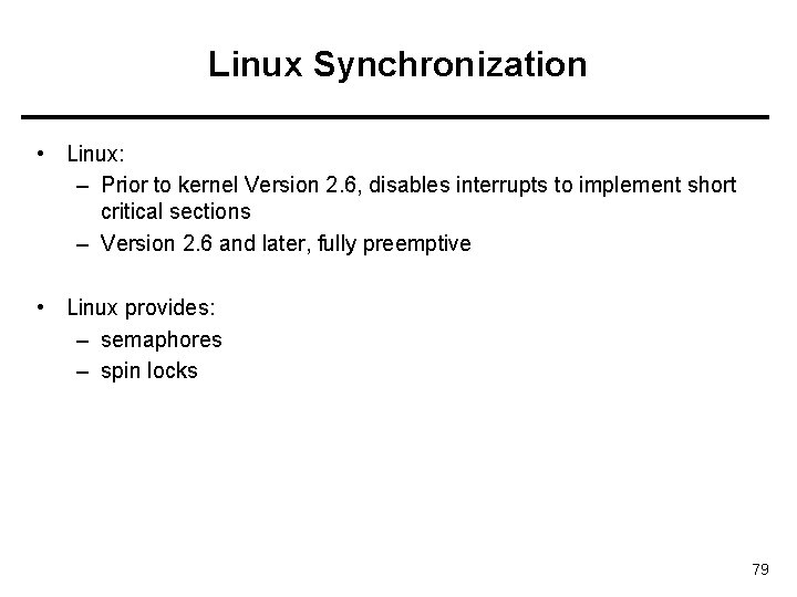 Linux Synchronization • Linux: – Prior to kernel Version 2. 6, disables interrupts to