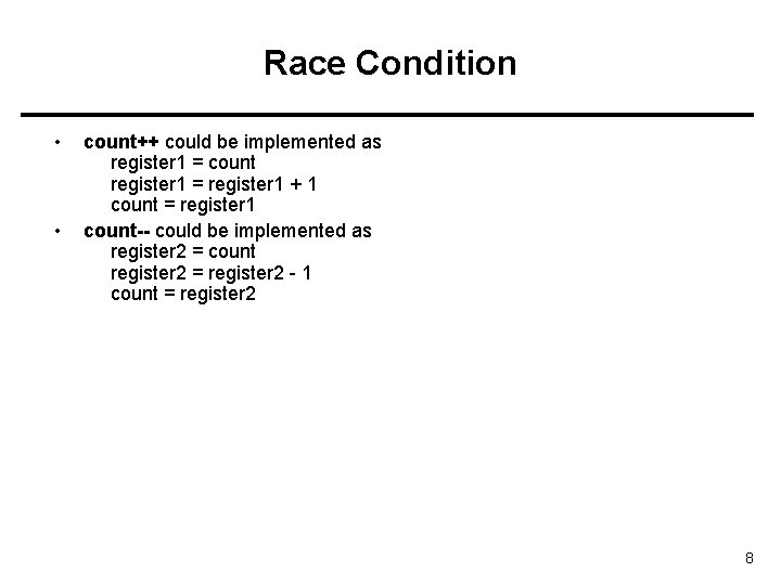 Race Condition • • count++ could be implemented as register 1 = count register