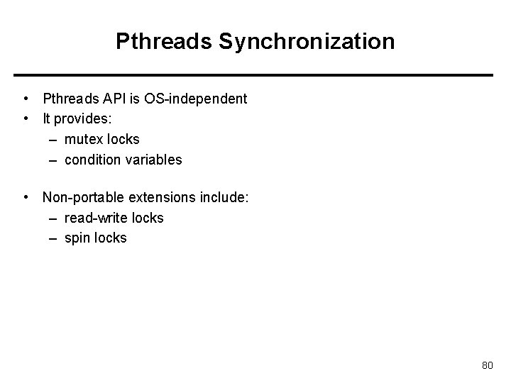 Pthreads Synchronization • Pthreads API is OS-independent • It provides: – mutex locks –