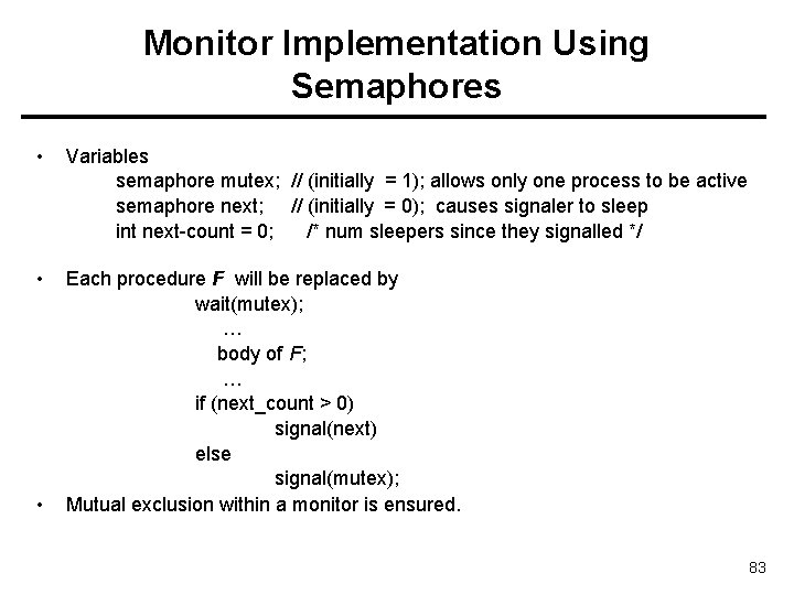 Monitor Implementation Using Semaphores • Variables semaphore mutex; // (initially = 1); allows only