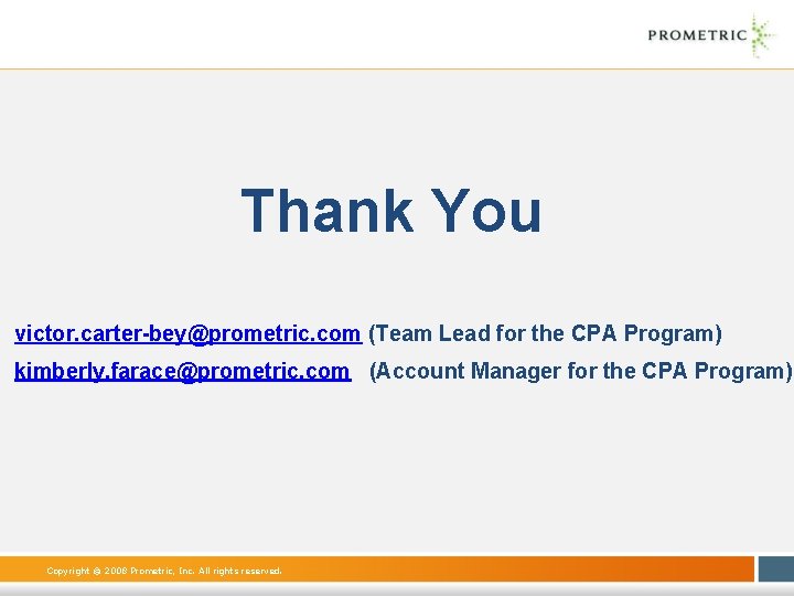 Thank You victor. carter-bey@prometric. com (Team Lead for the CPA Program) kimberly. farace@prometric. com