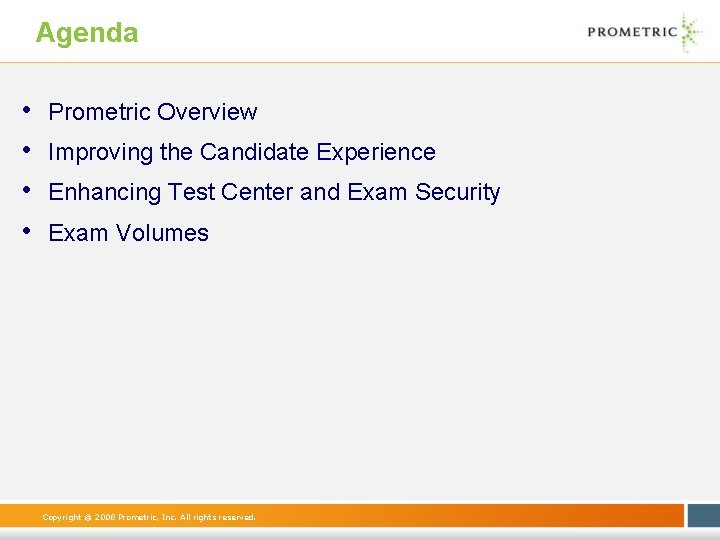 Agenda • • Prometric Overview Improving the Candidate Experience Enhancing Test Center and Exam