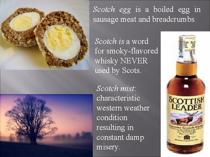 Scotch egg is a boiled egg in sausage meat and breadcrumbs. Scotch is a