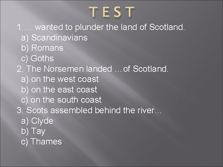 TEST 1. … wanted to plunder the land of Scotland. a) Scandinavians b) Romans