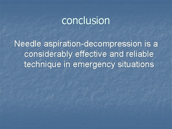 conclusion Needle aspiration-decompression is a considerably effective and reliable technique in emergency situations 