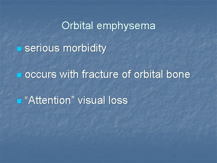 Orbital emphysema n serious morbidity n occurs with fracture of orbital bone n “Attention”