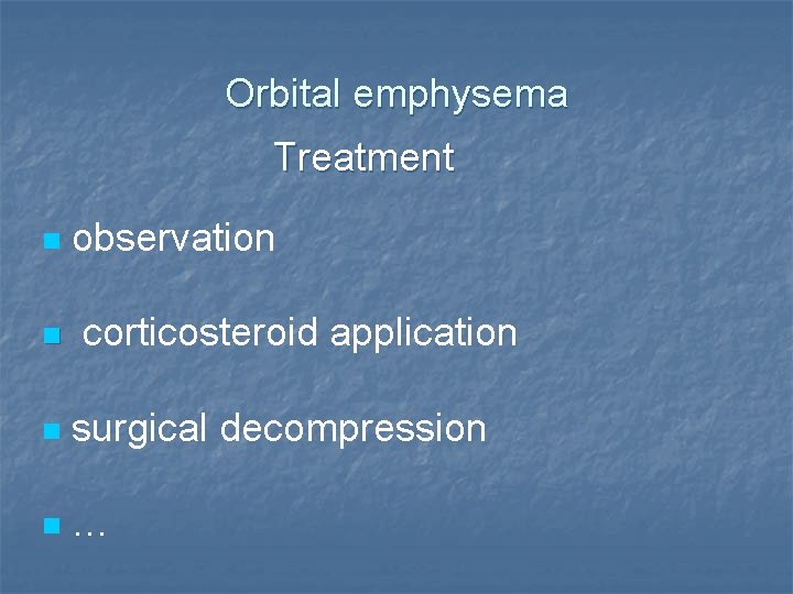 Orbital emphysema Treatment n n observation corticosteroid application n surgical decompression n … 