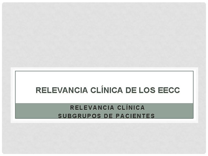 RELEVANCIA CLÍNICA DE LOS EECC RELEVANCIA CLÍNICA SUBGRUPOS DE PACIENTES 