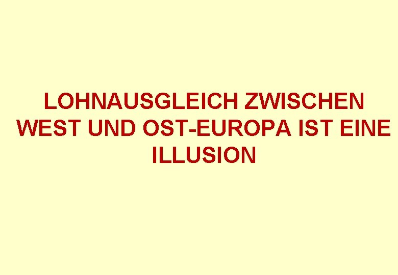 LOHNAUSGLEICH ZWISCHEN WEST UND OST-EUROPA IST EINE ILLUSION 