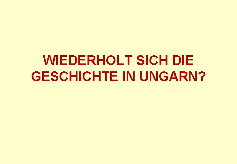 WIEDERHOLT SICH DIE GESCHICHTE IN UNGARN? 