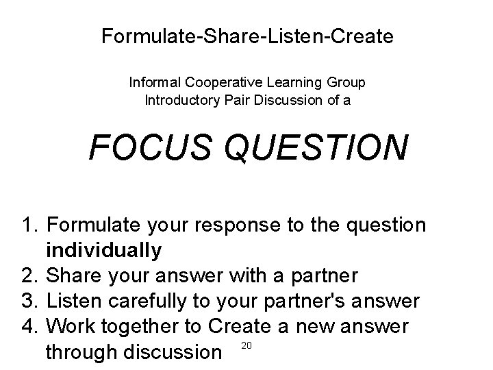 Formulate-Share-Listen-Create Informal Cooperative Learning Group Introductory Pair Discussion of a FOCUS QUESTION 1. Formulate