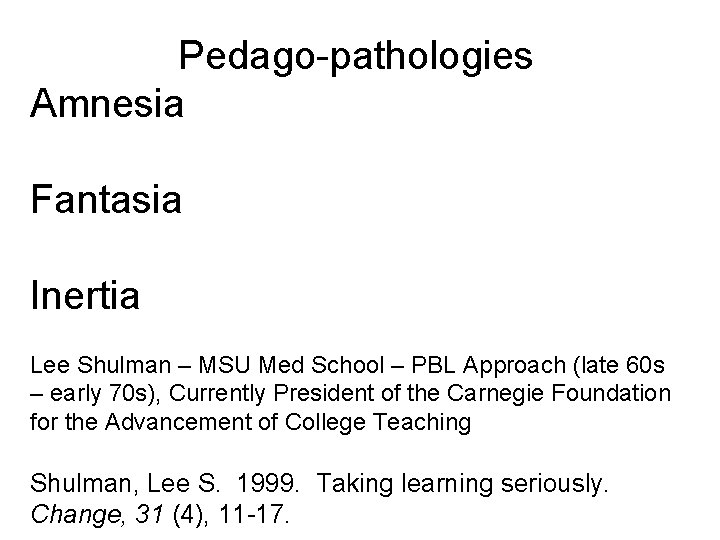 Pedago-pathologies Amnesia Fantasia Inertia Lee Shulman – MSU Med School – PBL Approach (late