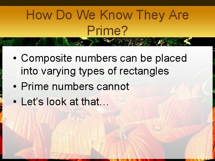 How Do We Know They Are Prime? • Composite numbers can be placed into