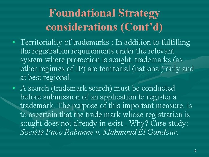 Foundational Strategy considerations (Cont’d) • Territoriality of trademarks : In addition to fulfilling the