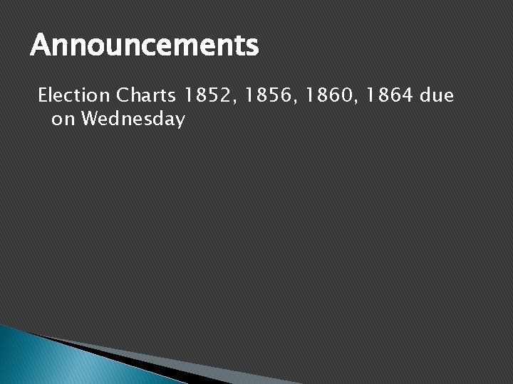 Announcements Election Charts 1852, 1856, 1860, 1864 due on Wednesday 