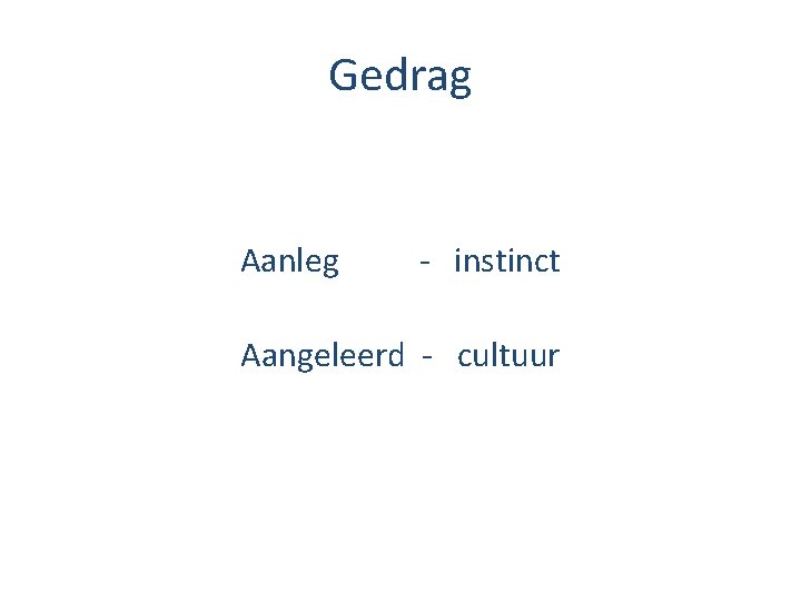 Gedrag Aanleg - instinct Aangeleerd - cultuur 