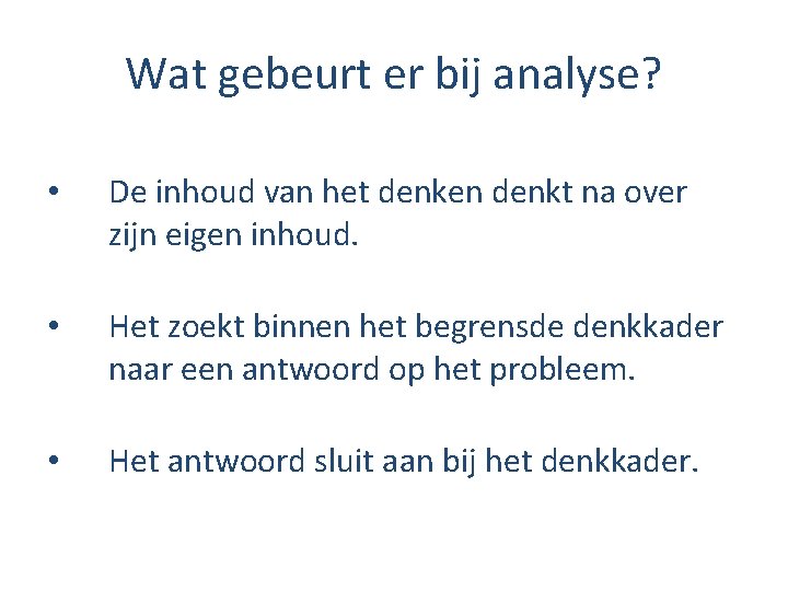 Wat gebeurt er bij analyse? • De inhoud van het denken denkt na over