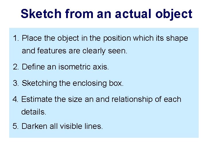 Sketch from an actual object 1. Place the object in the position which its