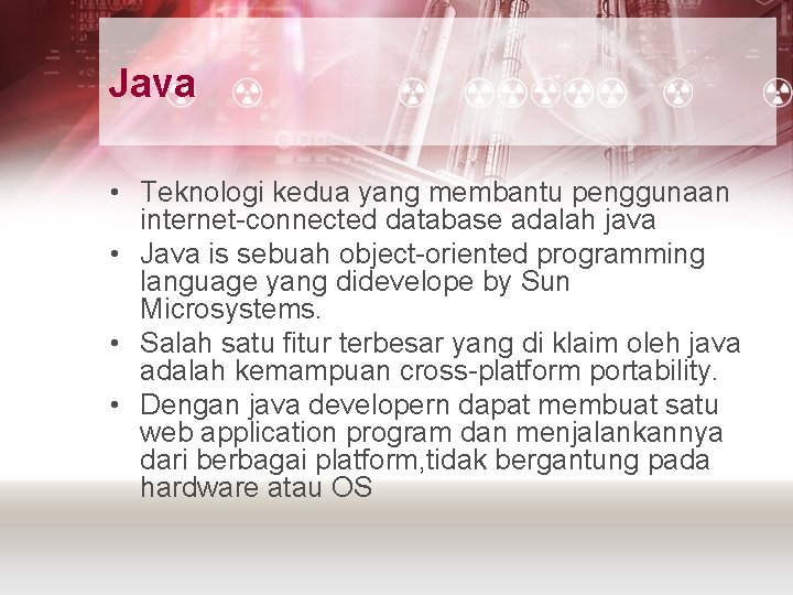 Java • Teknologi kedua yang membantu penggunaan internet-connected database adalah java • Java is