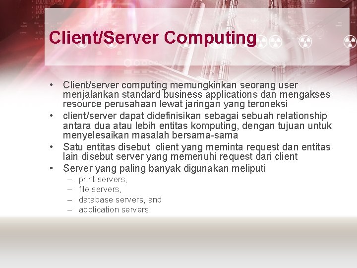 Client/Server Computing • Client/server computing memungkinkan seorang user menjalankan standard business applications dan mengakses