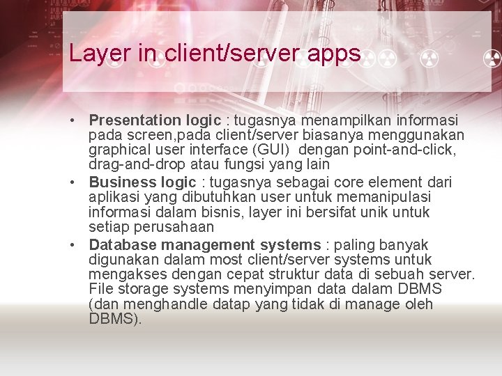 Layer in client/server apps • Presentation logic : tugasnya menampilkan informasi pada screen, pada