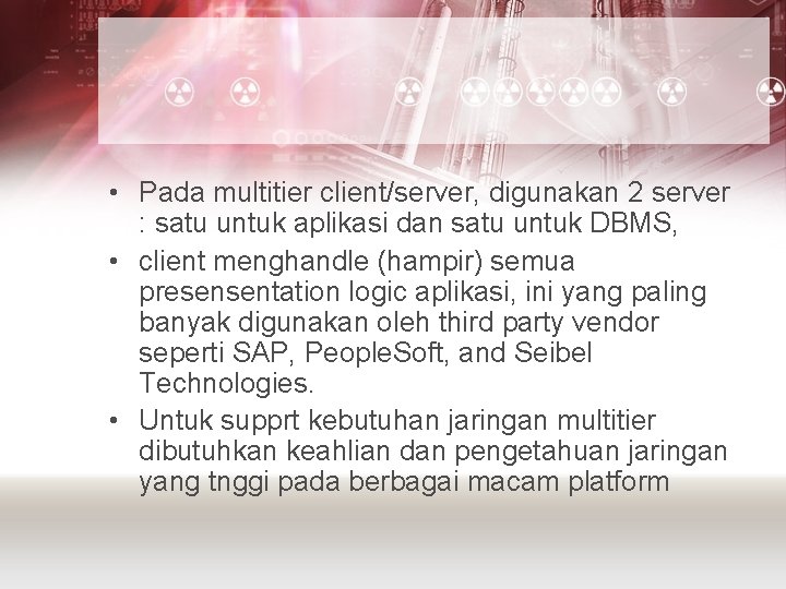  • Pada multitier client/server, digunakan 2 server : satu untuk aplikasi dan satu