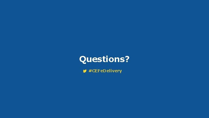 Questions? #CEFe. Delivery 