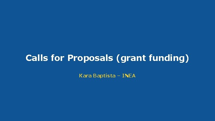 Calls for Proposals (grant funding) Kara Baptista – INEA #CEFe. Delivery 