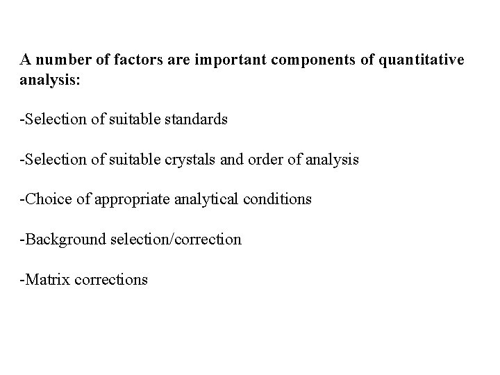 A number of factors are important components of quantitative analysis: -Selection of suitable standards