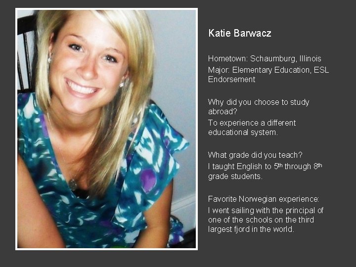 Katie Barwacz Hometown: Schaumburg, Illinois Major: Elementary Education, ESL Endorsement Why did you choose