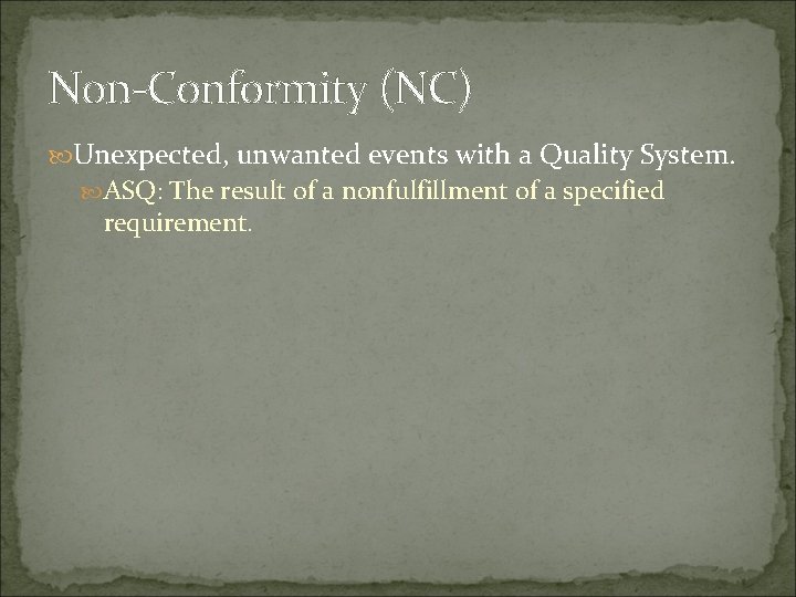 Non-Conformity (NC) Unexpected, unwanted events with a Quality System. ASQ: The result of a