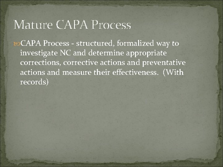 Mature CAPA Process - structured, formalized way to investigate NC and determine appropriate corrections,