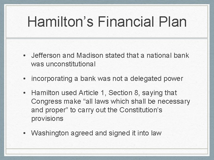 Hamilton’s Financial Plan • Jefferson and Madison stated that a national bank was unconstitutional