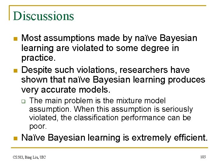 Discussions n n Most assumptions made by naïve Bayesian learning are violated to some