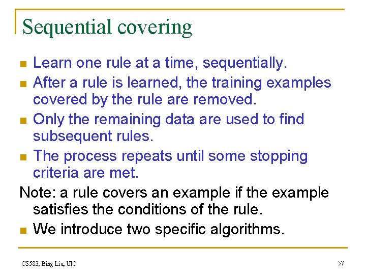 Sequential covering Learn one rule at a time, sequentially. n After a rule is
