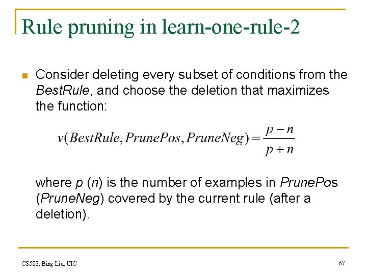 Rule pruning in learn-one-rule-2 n Consider deleting every subset of conditions from the Best.