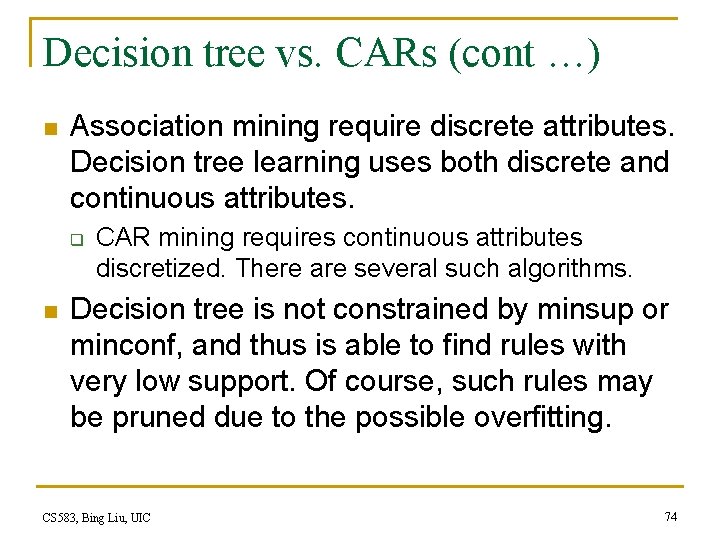 Decision tree vs. CARs (cont …) n Association mining require discrete attributes. Decision tree