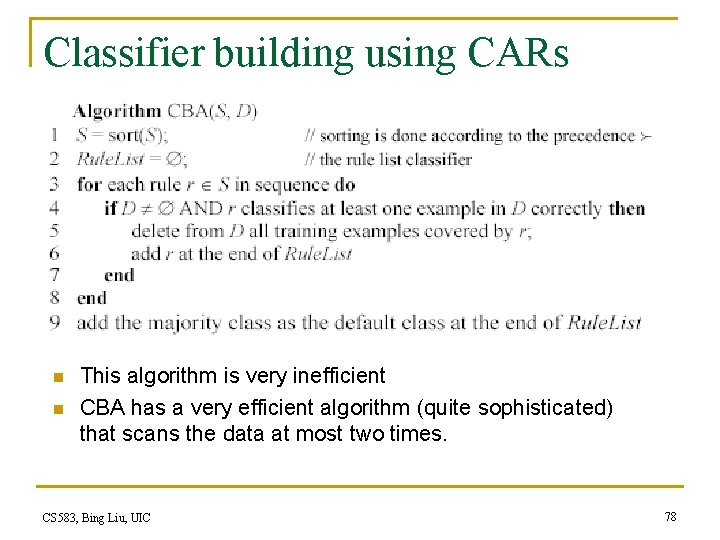 Classifier building using CARs n n This algorithm is very inefficient CBA has a