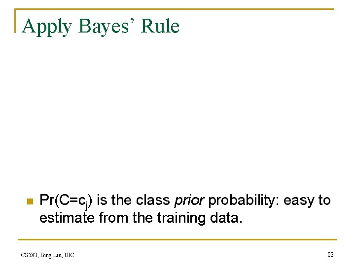 Apply Bayes’ Rule n Pr(C=cj) is the class prior probability: easy to estimate from